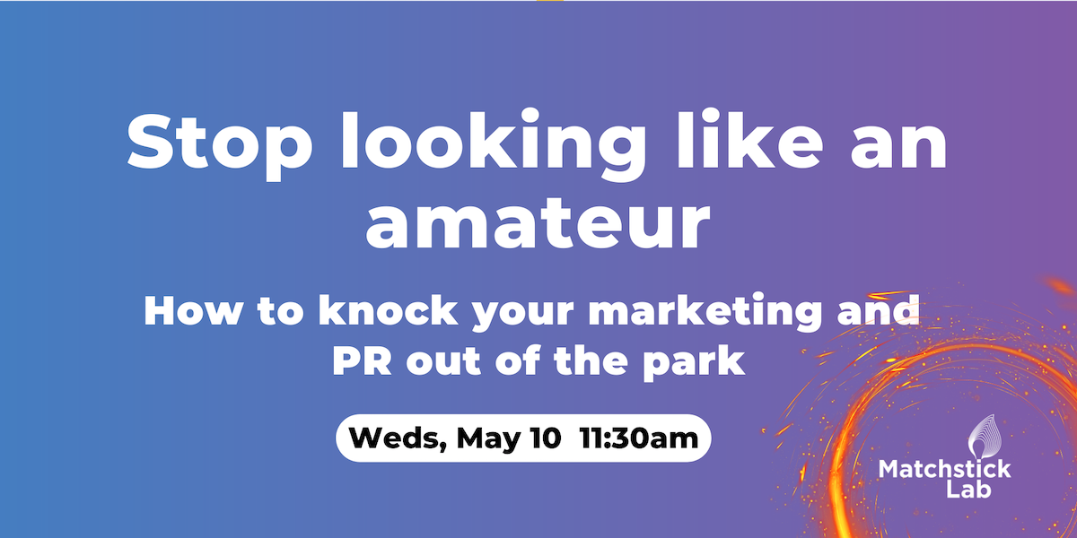Matchstick Lab Lightening Talks: Stop looking like an amateur: How to knock your marketing and PR out of the park Photo